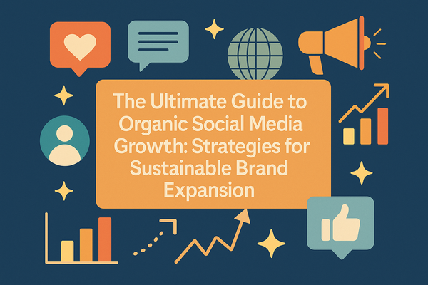 The Ultimate Guide to Organic Social Media Growth: Strategies for Sustainable Brand Expansion